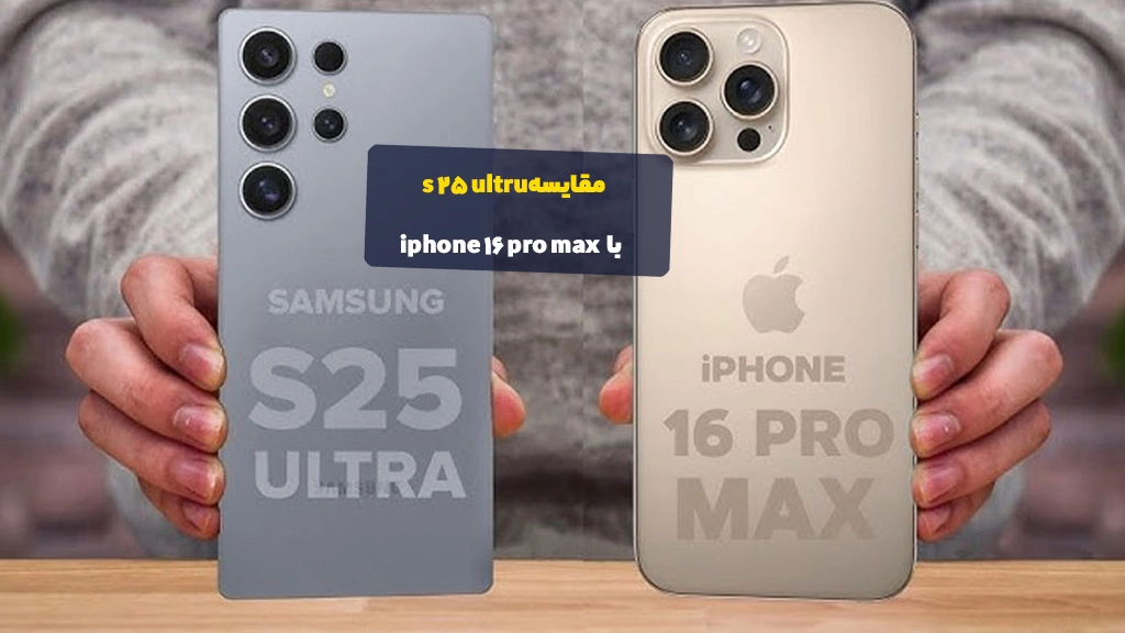 مقایسه S25 ULTRU و iphone 16 pro max